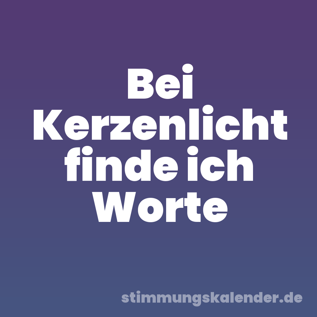 Bei Kerzenlicht finde ich Worte