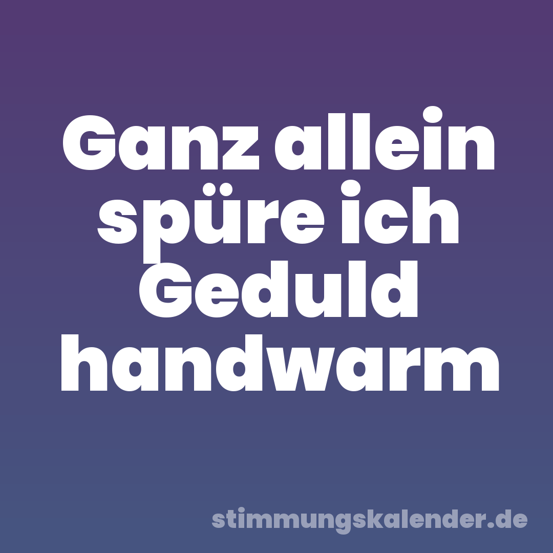 Ganz allein spüre ich Geduld handwarm