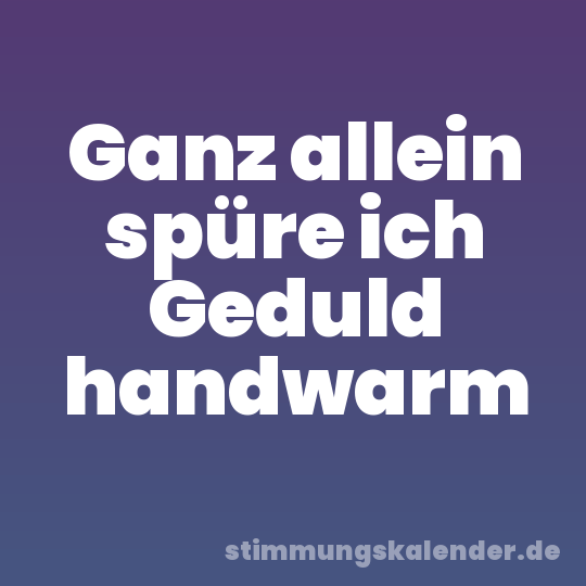 Ganz allein spüre ich Geduld handwarm