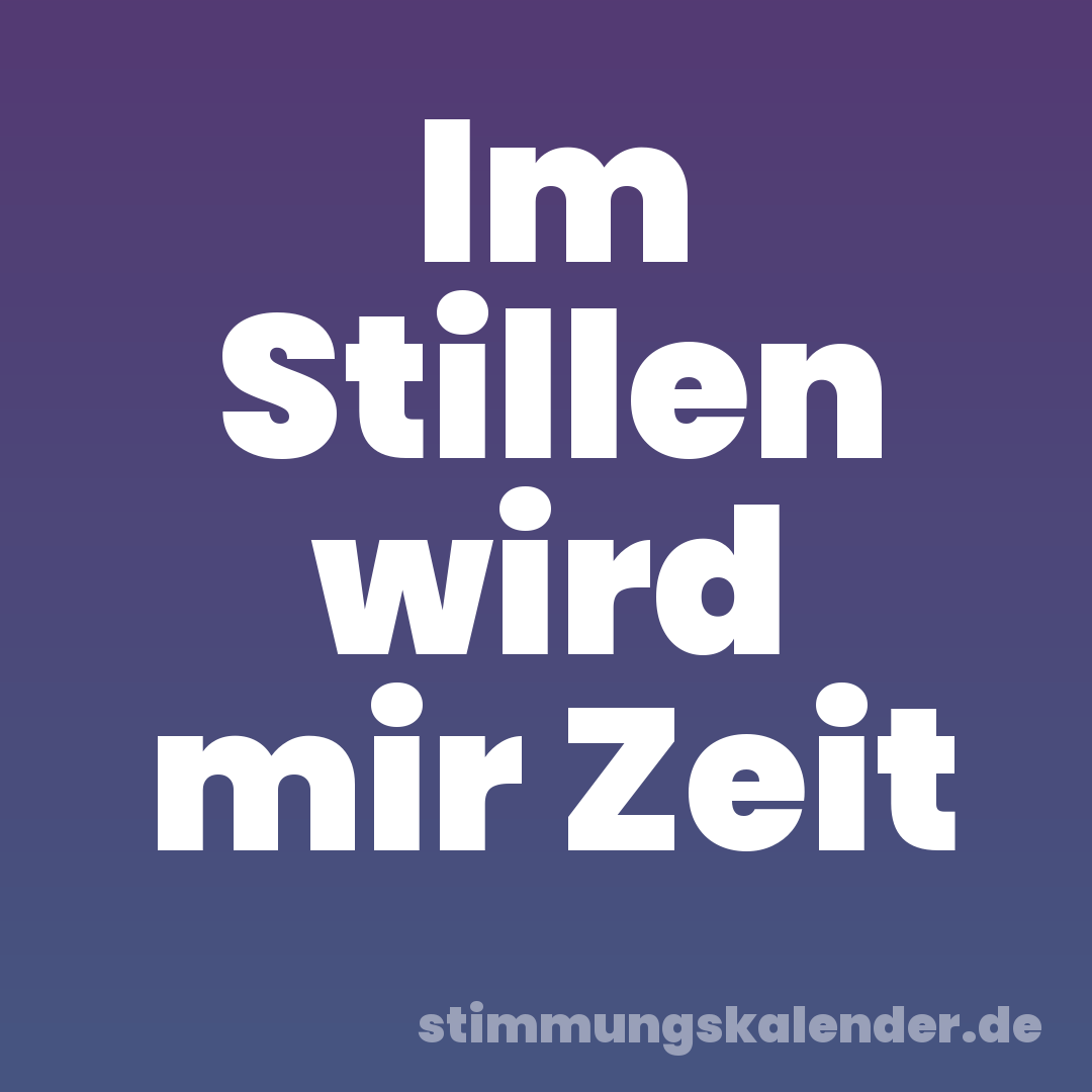 Im Stillen wird mir Zeit