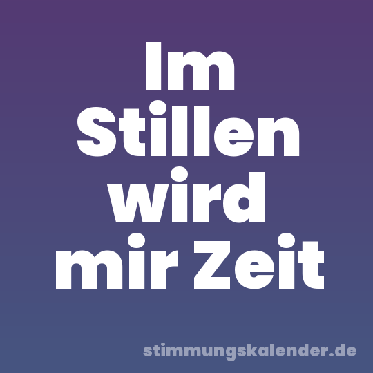 Im Stillen wird mir Zeit