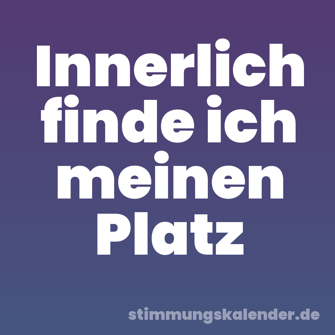 Innerlich finde ich meinen Platz