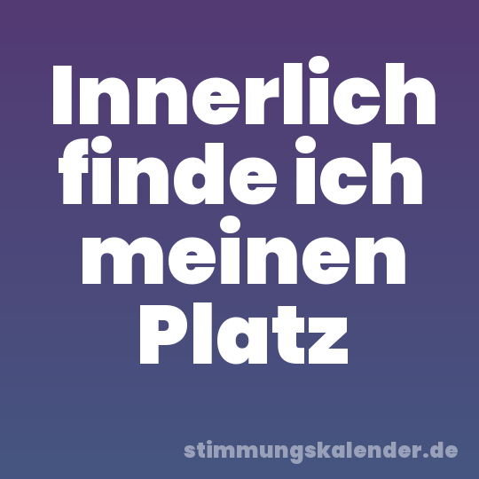 Innerlich finde ich meinen Platz