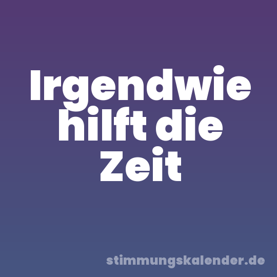 Irgendwie hilft die Zeit