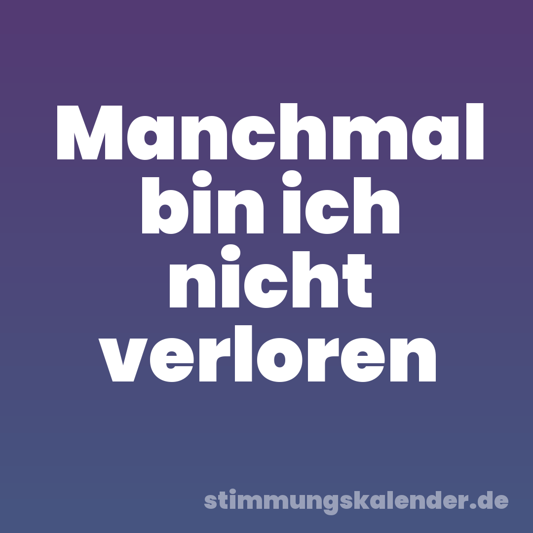 Manchmal bin ich nicht verloren