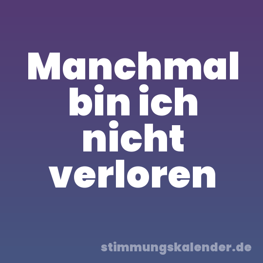 Manchmal bin ich nicht verloren