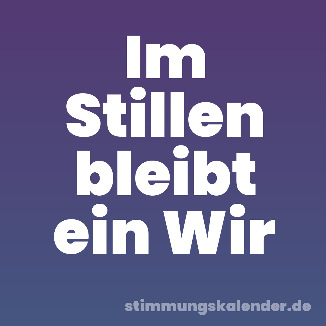 Im Stillen bleibt ein Wir
