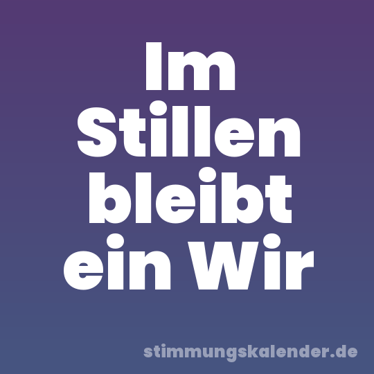 Im Stillen bleibt ein Wir
