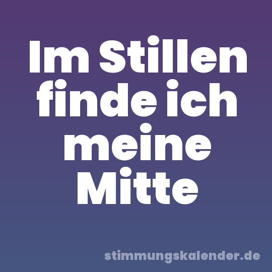 Im Stillen finde ich meine Mitte