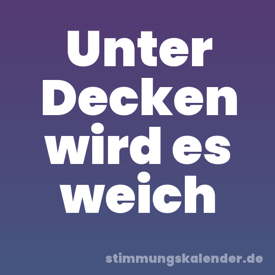 Unter Decken wird es weich