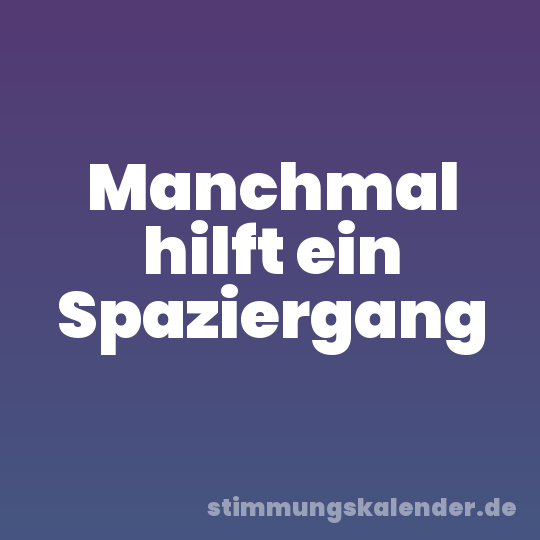 Manchmal hilft ein Spaziergang