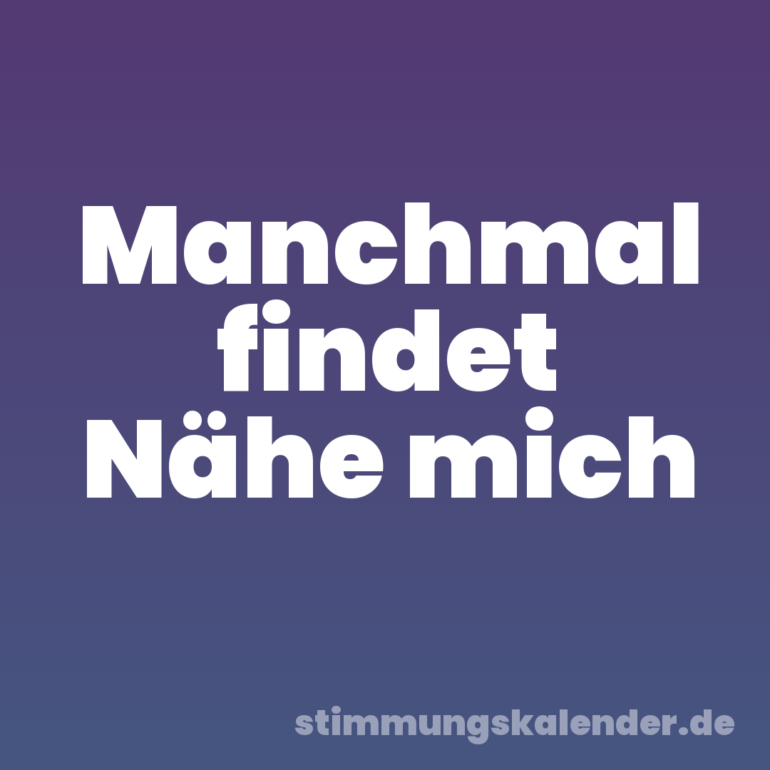 Manchmal findet Nähe mich