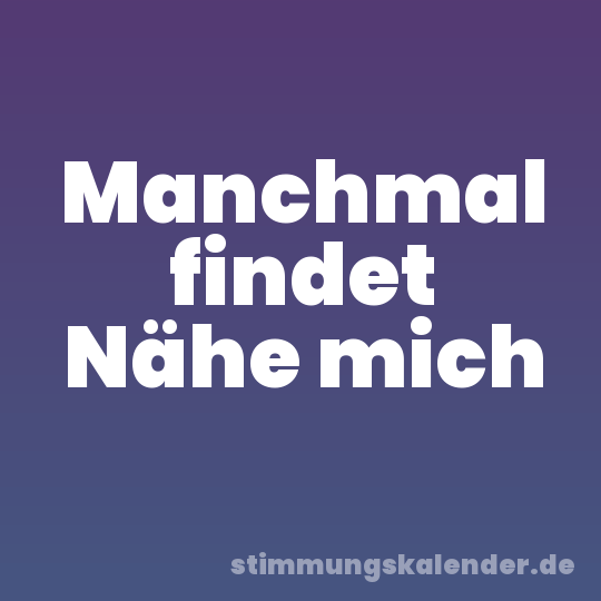 Manchmal findet Nähe mich