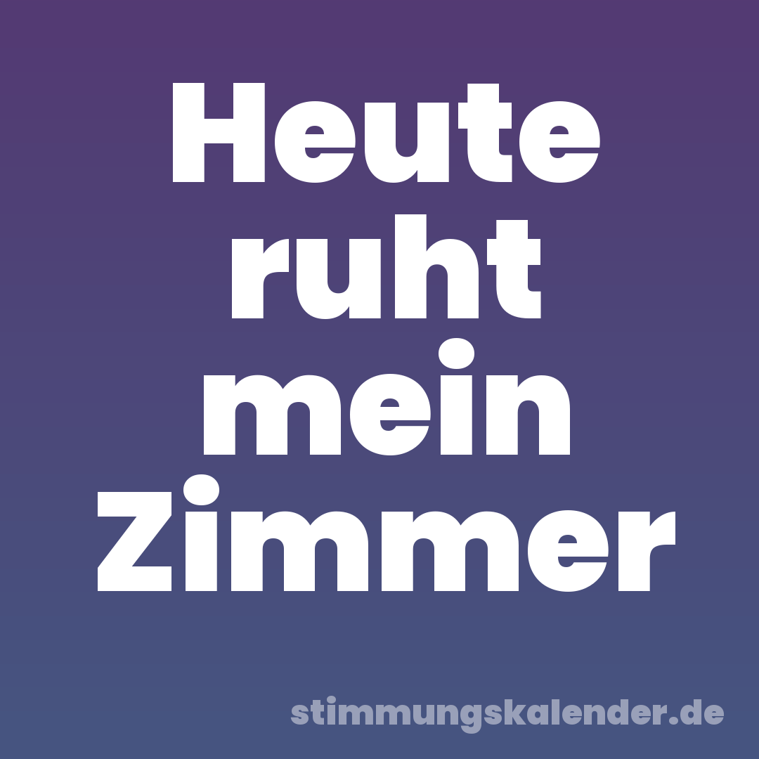 Heute ruht mein Zimmer