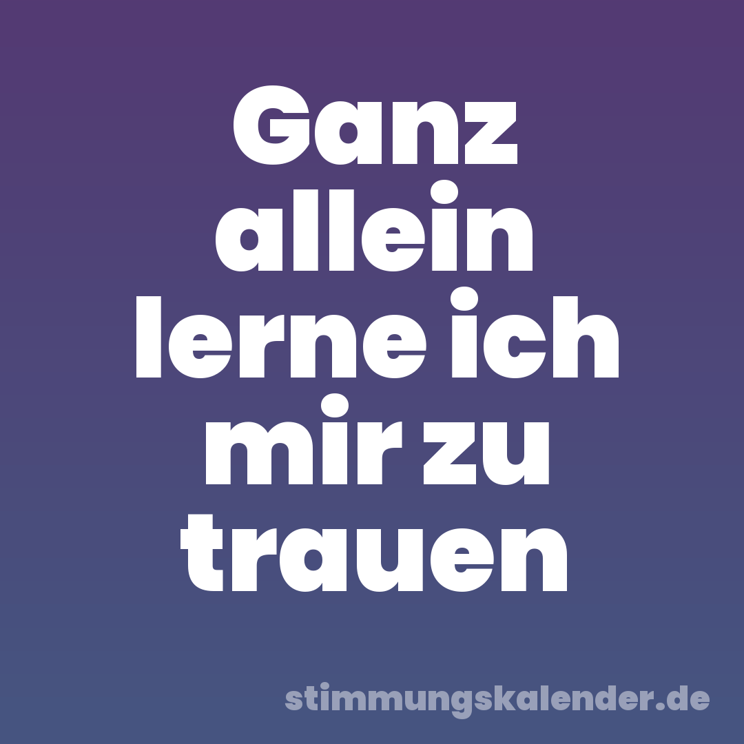 Ganz allein lerne ich mir zu trauen