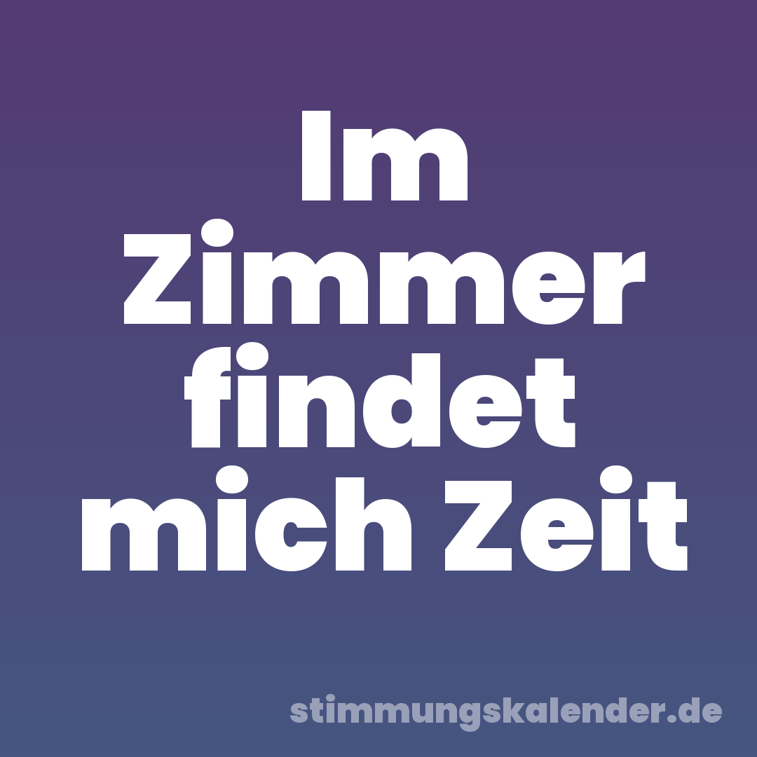 Im Zimmer findet mich Zeit
