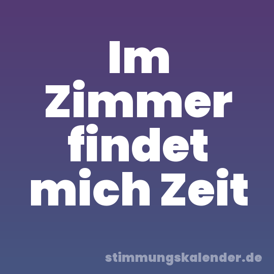 Im Zimmer findet mich Zeit