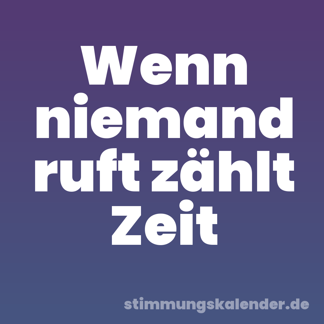 Wenn niemand ruft zählt Zeit
