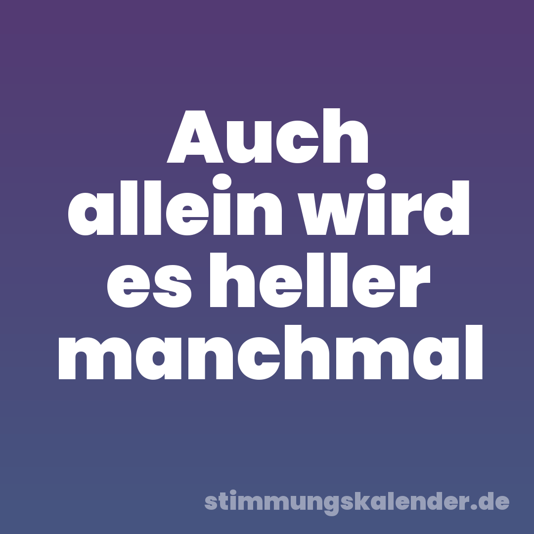 Auch allein wird es heller manchmal