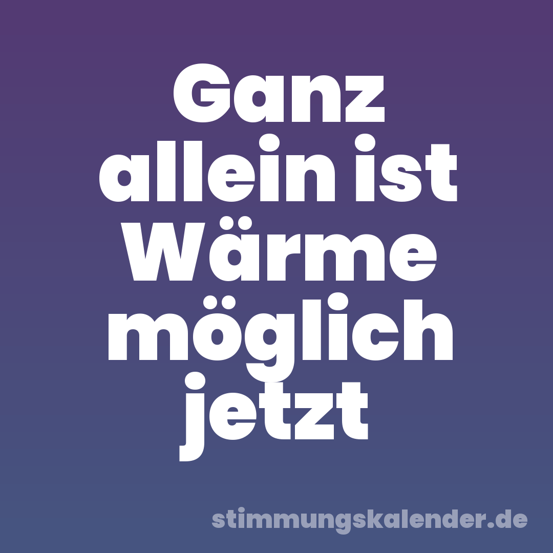 Ganz allein ist Wärme möglich jetzt