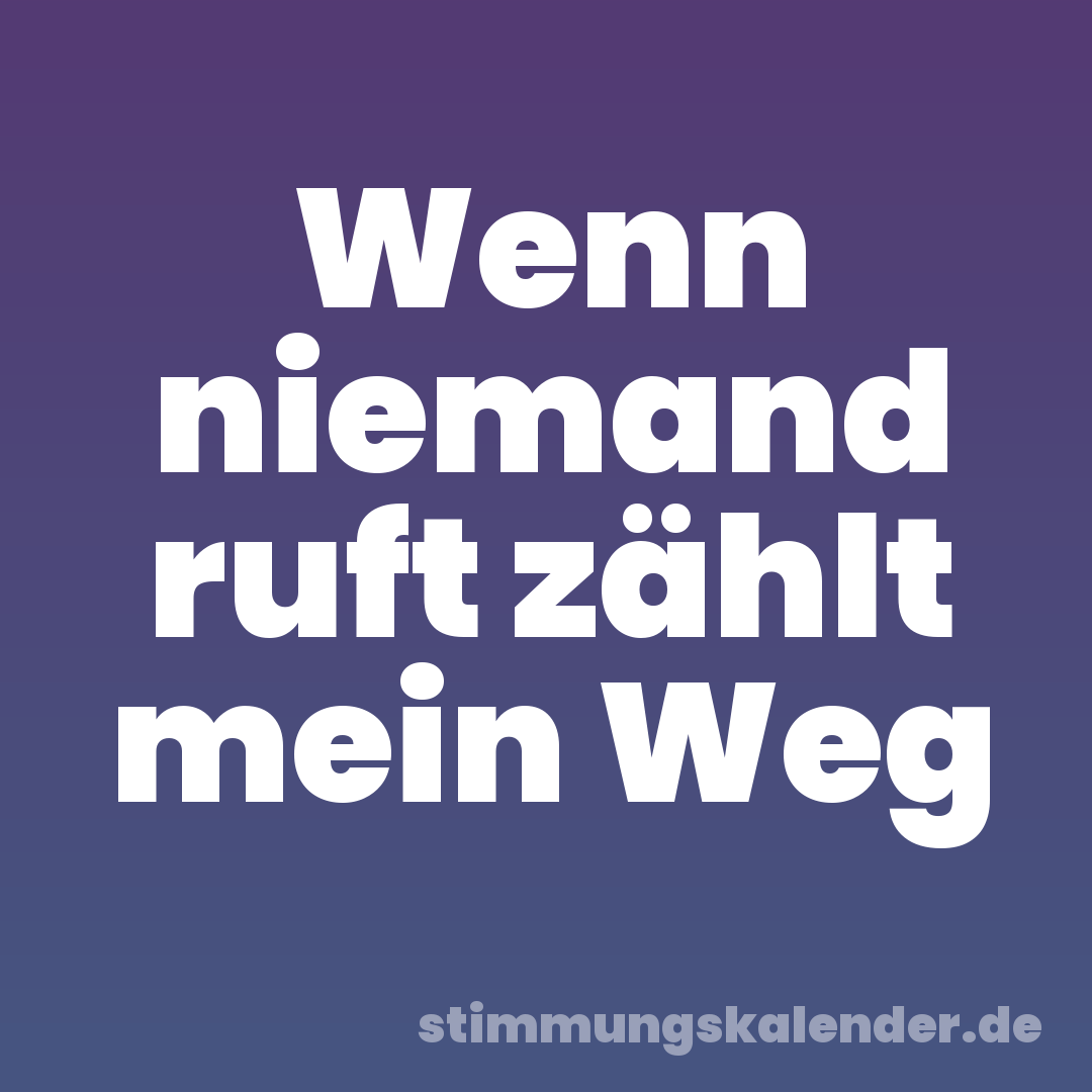 Wenn niemand ruft zählt mein Weg