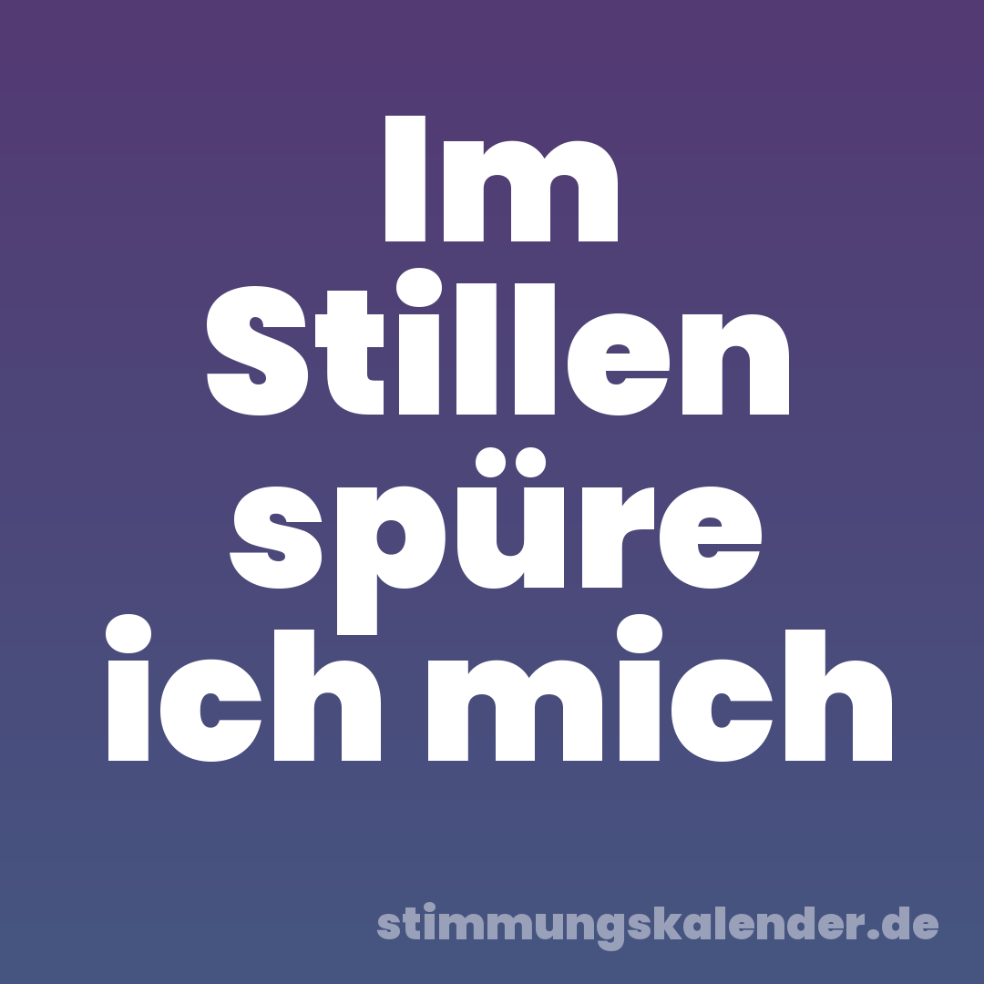 Im Stillen spüre ich mich