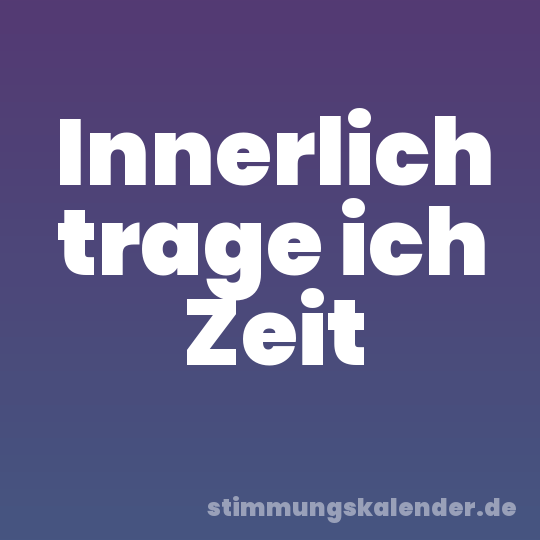 Innerlich trage ich Zeit