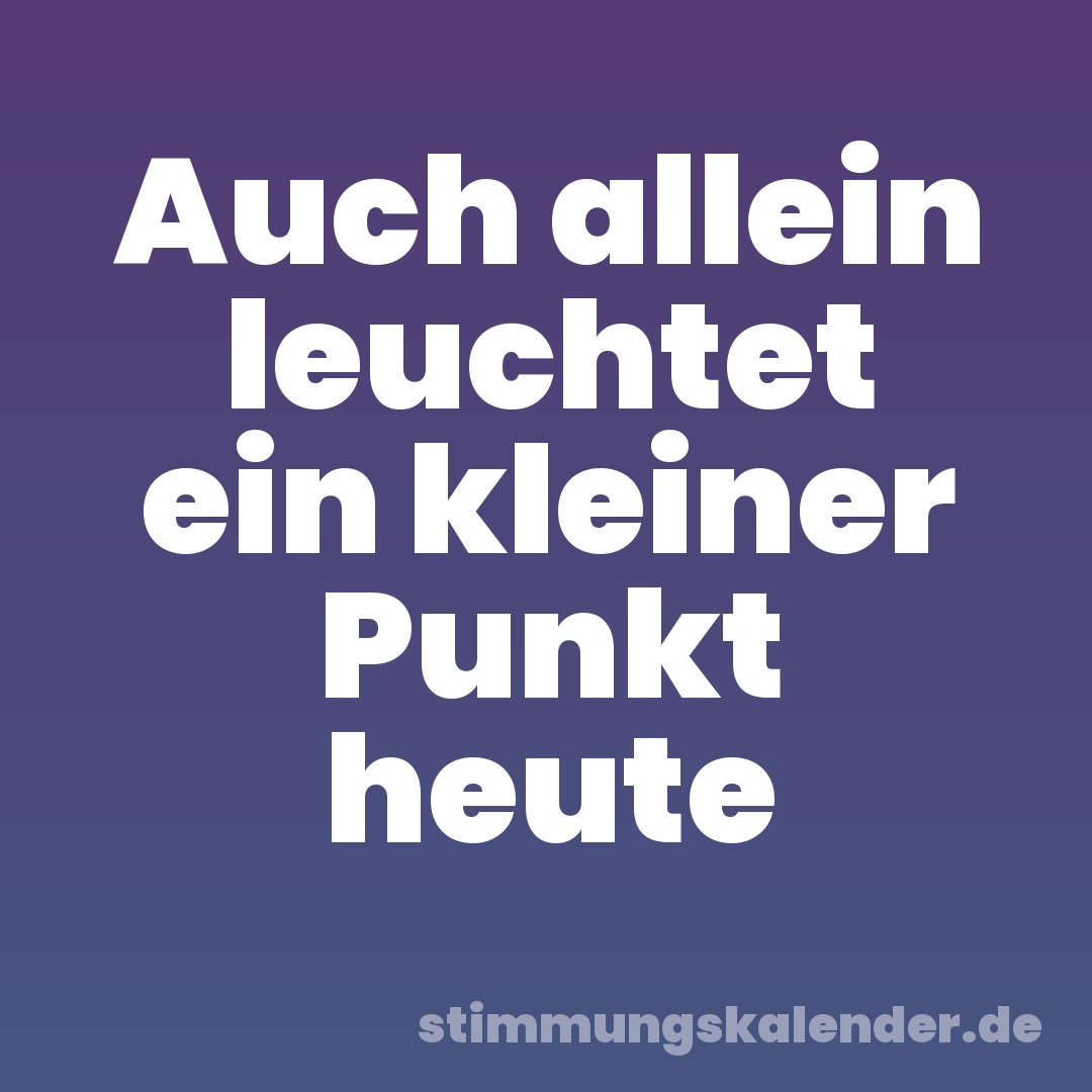 Auch allein leuchtet ein kleiner Punkt heute