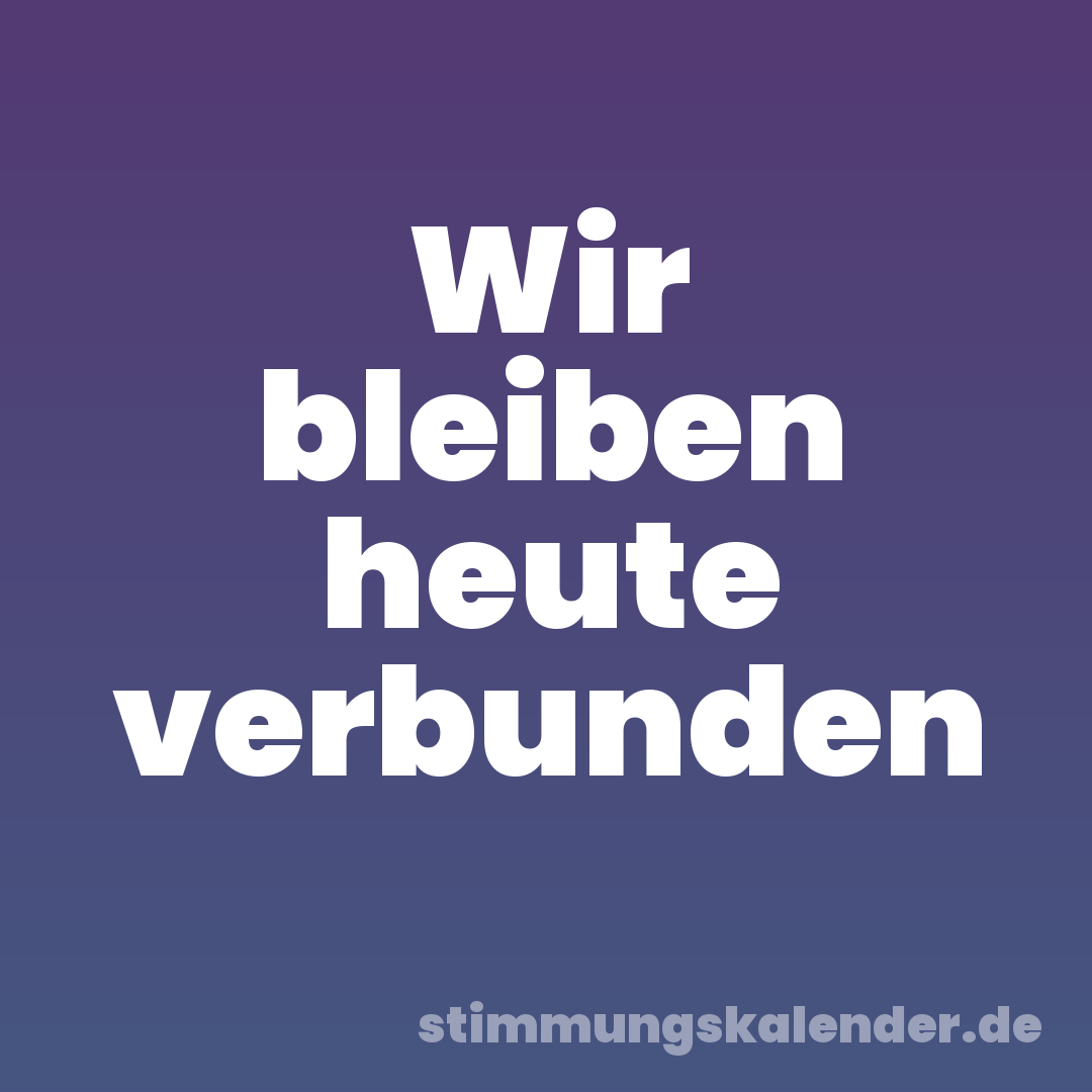 Wir bleiben heute verbunden