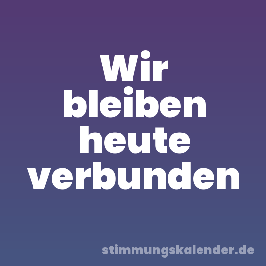 Wir bleiben heute verbunden