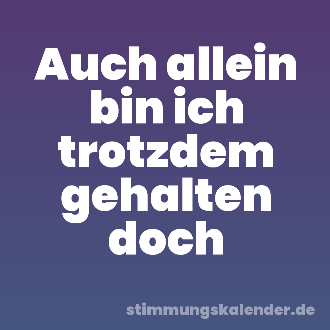 Auch allein bin ich trotzdem gehalten doch