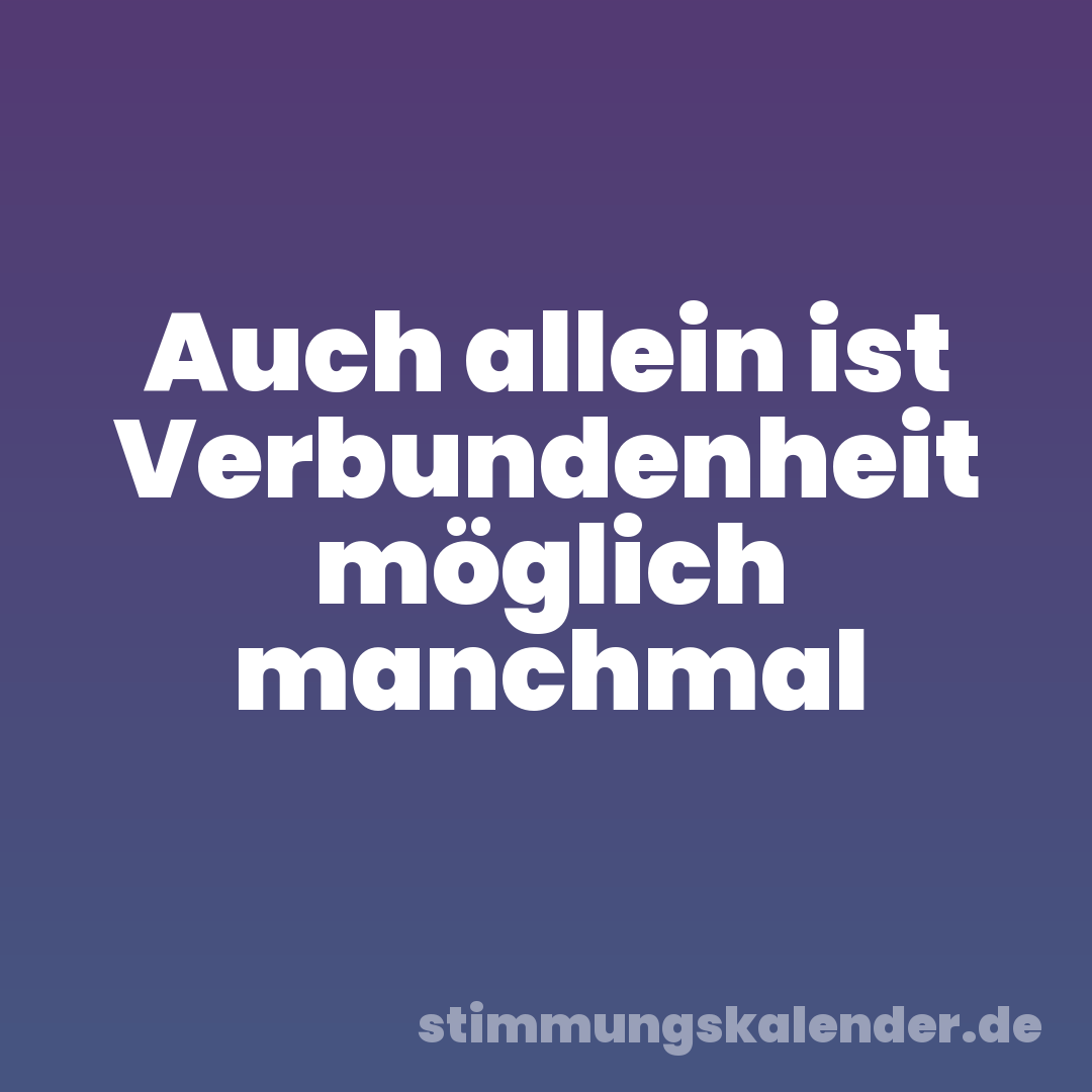 Auch allein ist Verbundenheit möglich manchmal