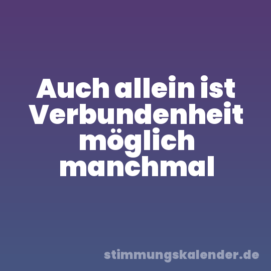 Auch allein ist Verbundenheit möglich manchmal