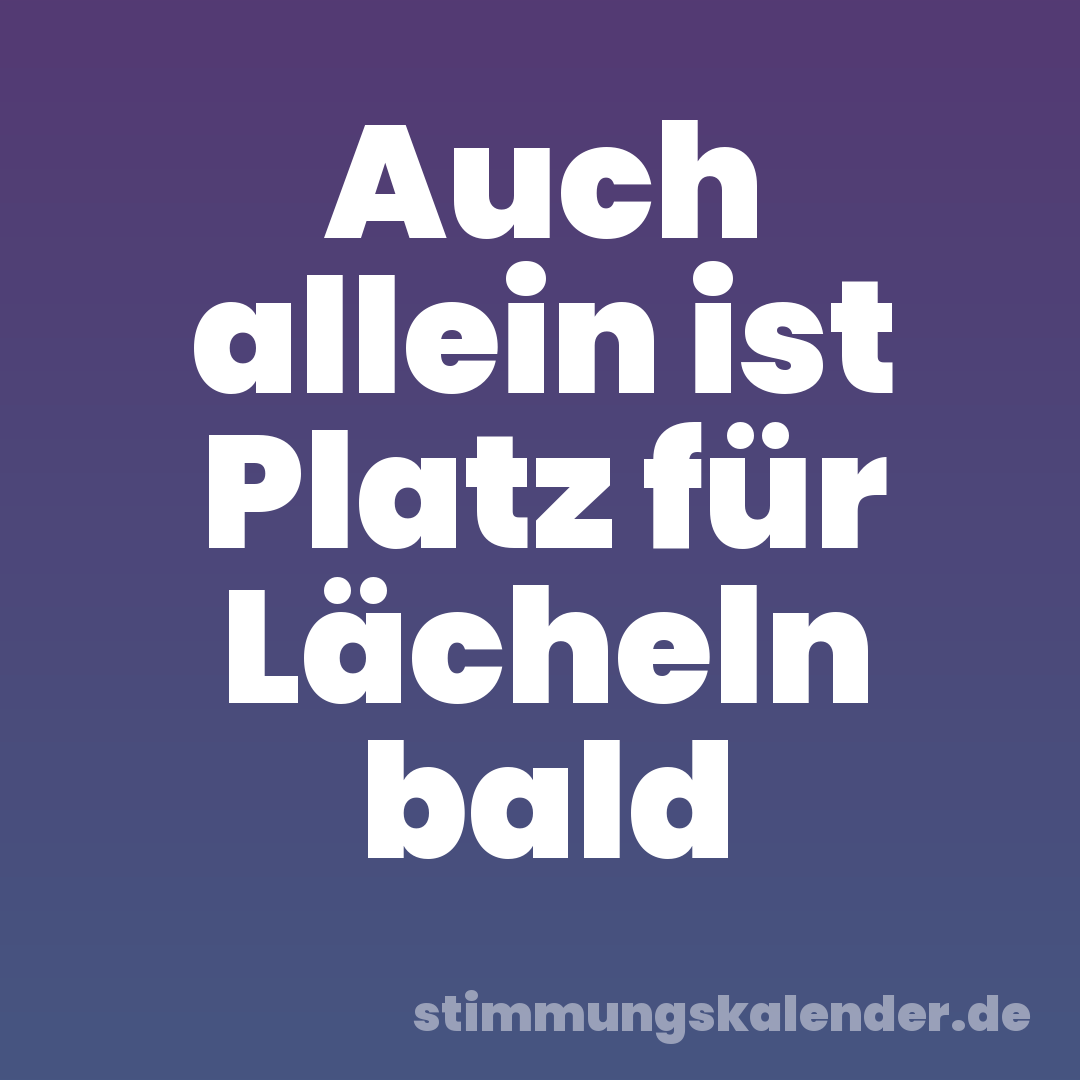 Auch allein ist Platz für Lächeln bald