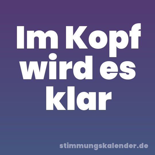 Im Kopf wird es klar