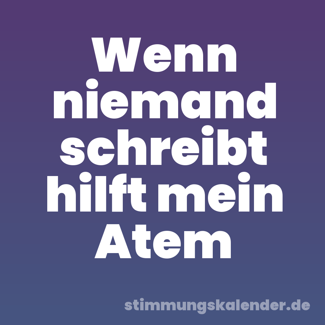 Wenn niemand schreibt hilft mein Atem