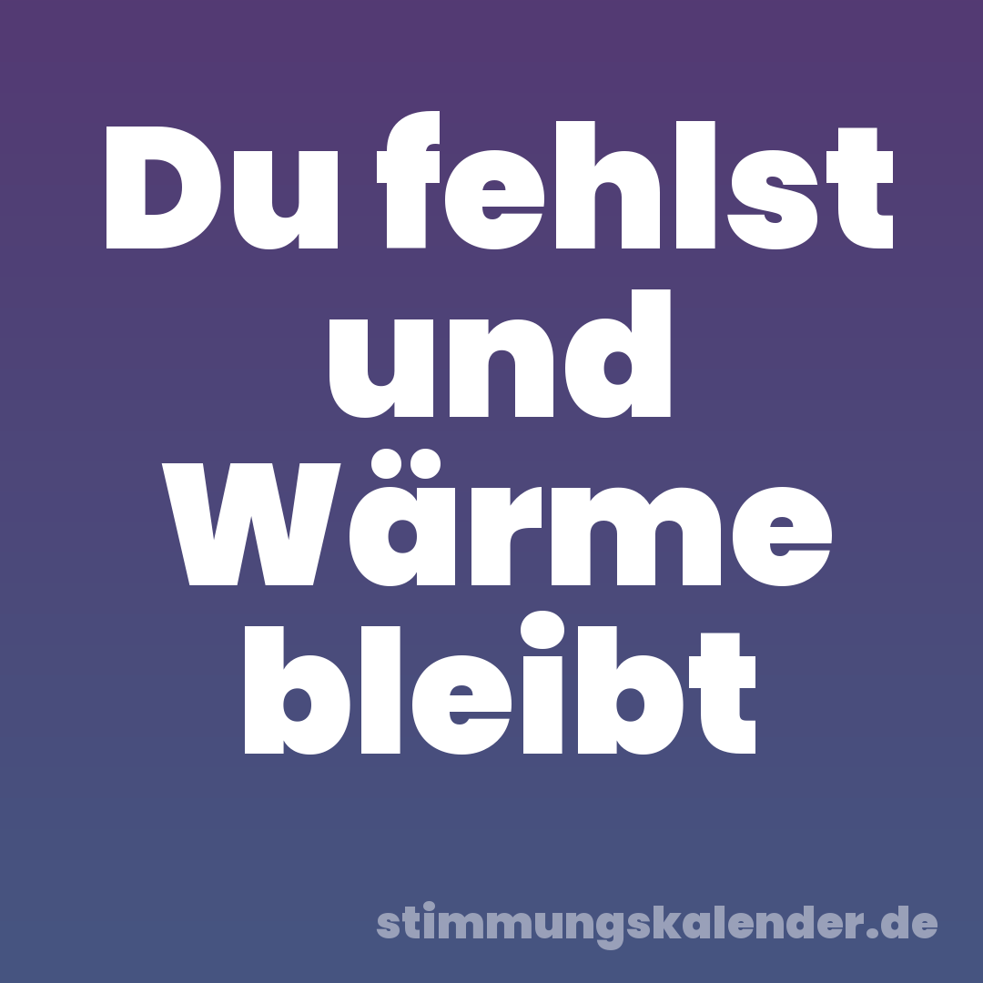 Du fehlst und Wärme bleibt