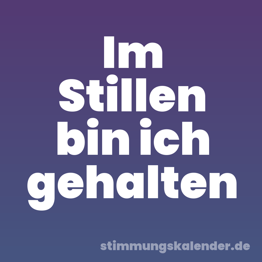 Im Stillen bin ich gehalten