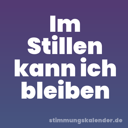 Im Stillen kann ich bleiben