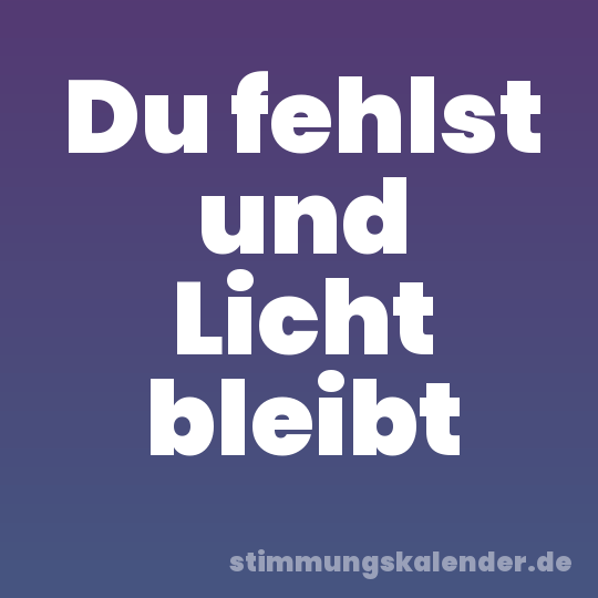 Du fehlst und Licht bleibt