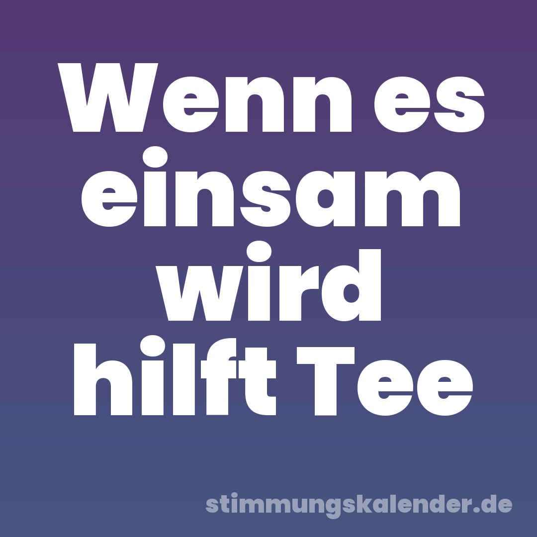 Wenn es einsam wird hilft Tee