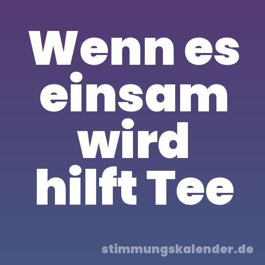 Wenn es einsam wird hilft Tee