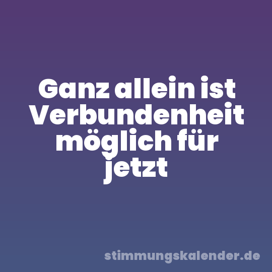 Ganz allein ist Verbundenheit möglich für jetzt