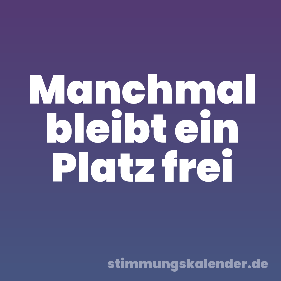 Manchmal bleibt ein Platz frei