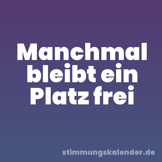 Manchmal bleibt ein Platz frei