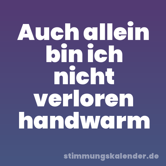Auch allein bin ich nicht verloren handwarm