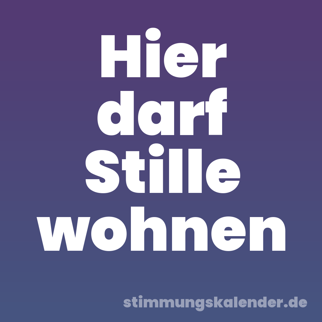 Hier darf Stille wohnen