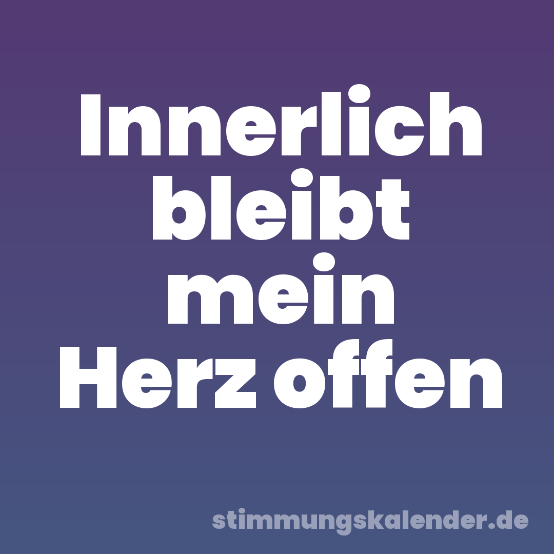 Innerlich bleibt mein Herz offen