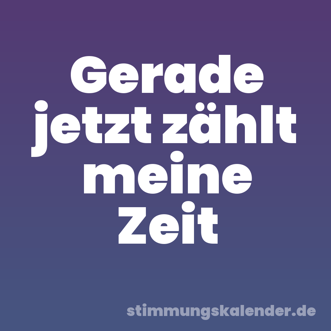 Gerade jetzt zählt meine Zeit