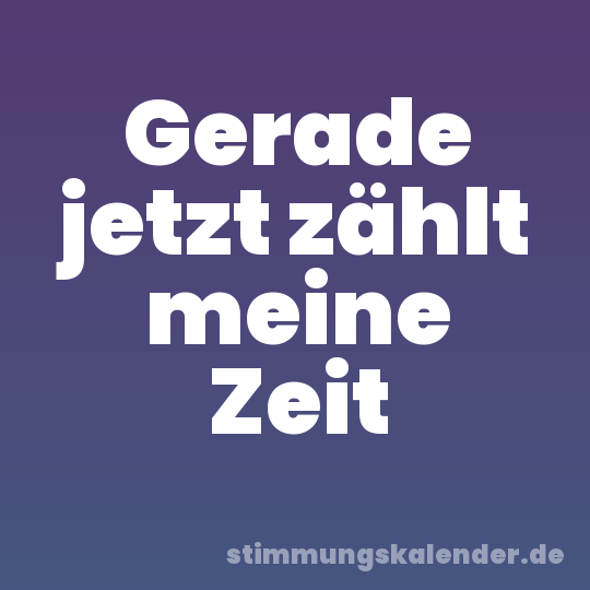 Gerade jetzt zählt meine Zeit